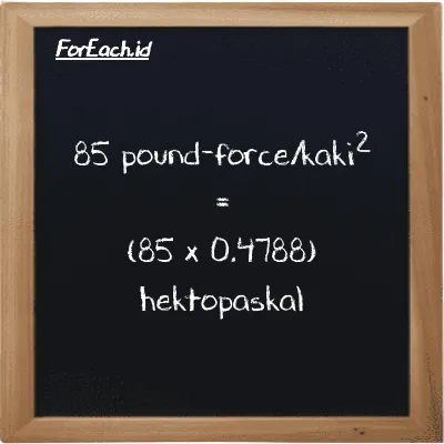 Cara konversi pound-force/kaki<sup>2</sup> ke hektopaskal (lbf/ft<sup>2</sup> ke hPa): 85 pound-force/kaki<sup>2</sup> (lbf/ft<sup>2</sup>) setara dengan 85 dikalikan dengan 0.4788 hektopaskal (hPa)